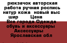 рюкзачок авторская работа ручная роспись натур.кожа  новый выс.31, шир.32, › Цена ­ 11 000 - Все города Одежда, обувь и аксессуары » Аксессуары   . Ярославская обл.